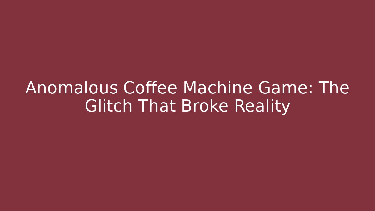 Anomalous Coffee Machine Game: The Glitch That Broke Reality - Critter Realm