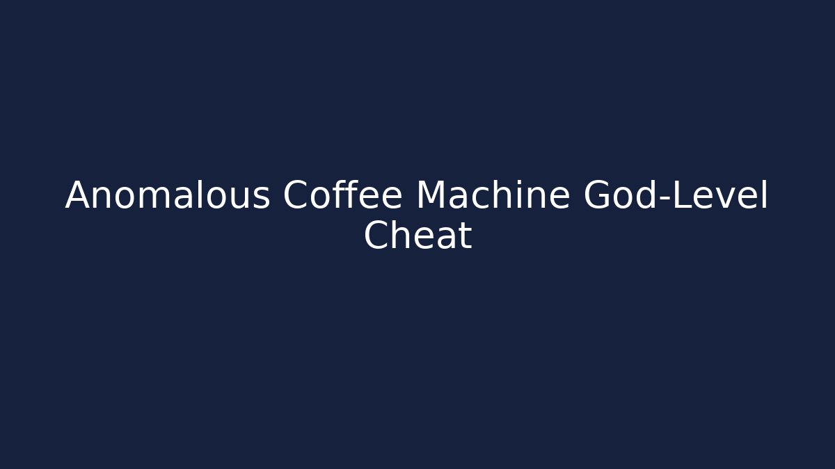 Anomalous Coffee Machine God-Level Cheat
