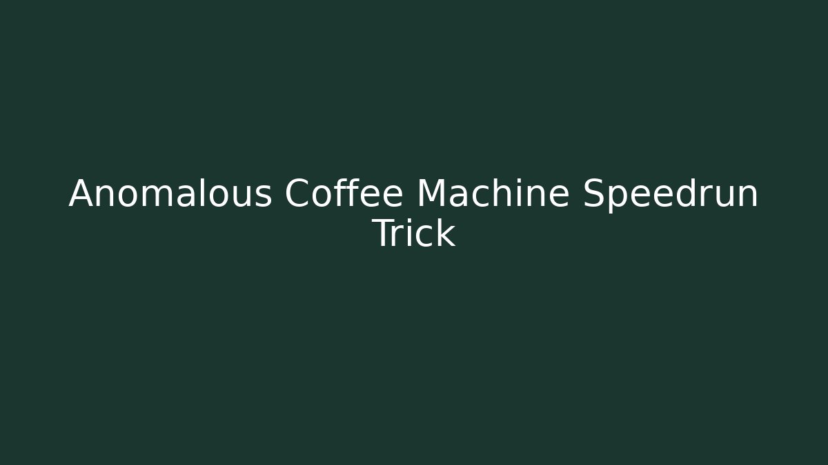 Anomalous Coffee Machine Speedrun Trick