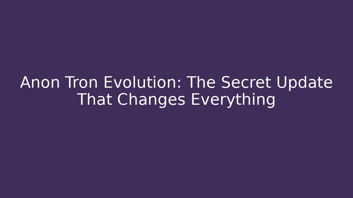 Anon Tron Evolution: The Secret Update That Changes Everything
