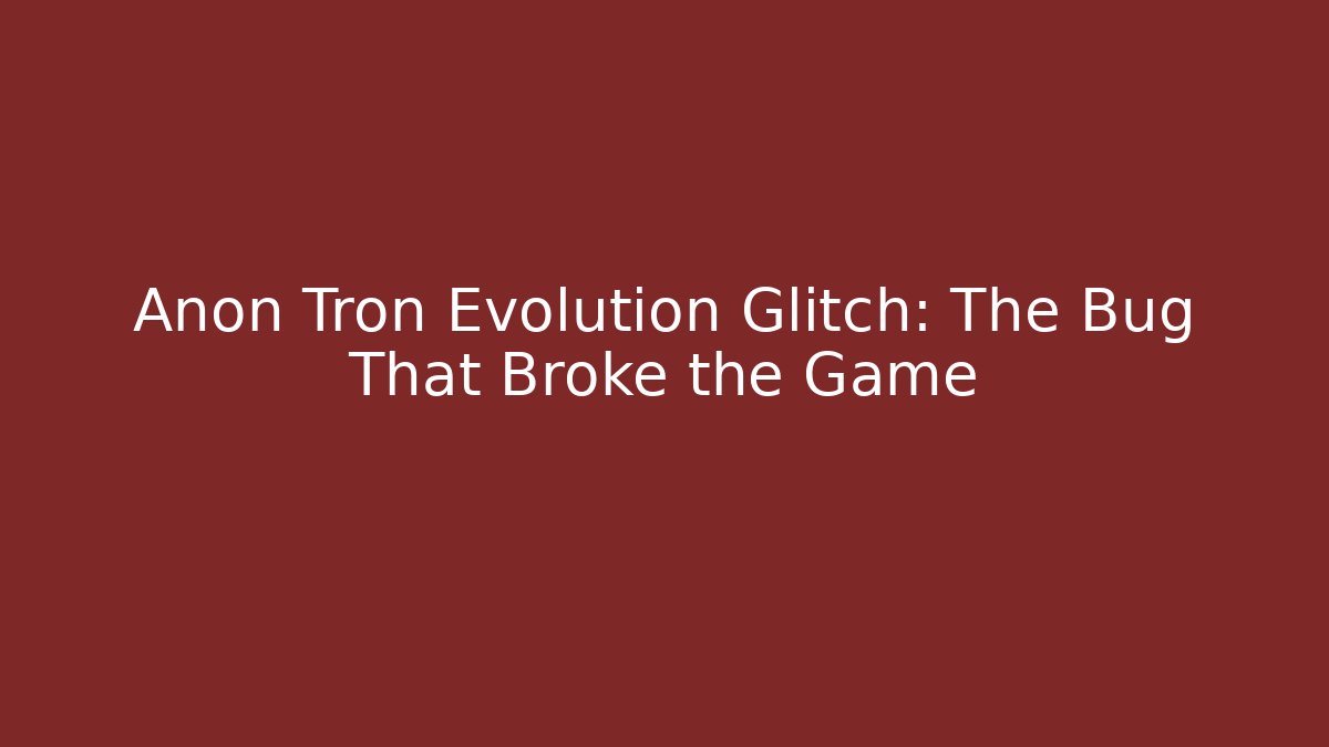 Anon Tron Evolution Glitch: The Bug That Broke the Game