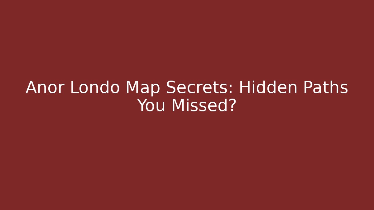 Anor Londo Map Secrets: Hidden Paths You Missed?