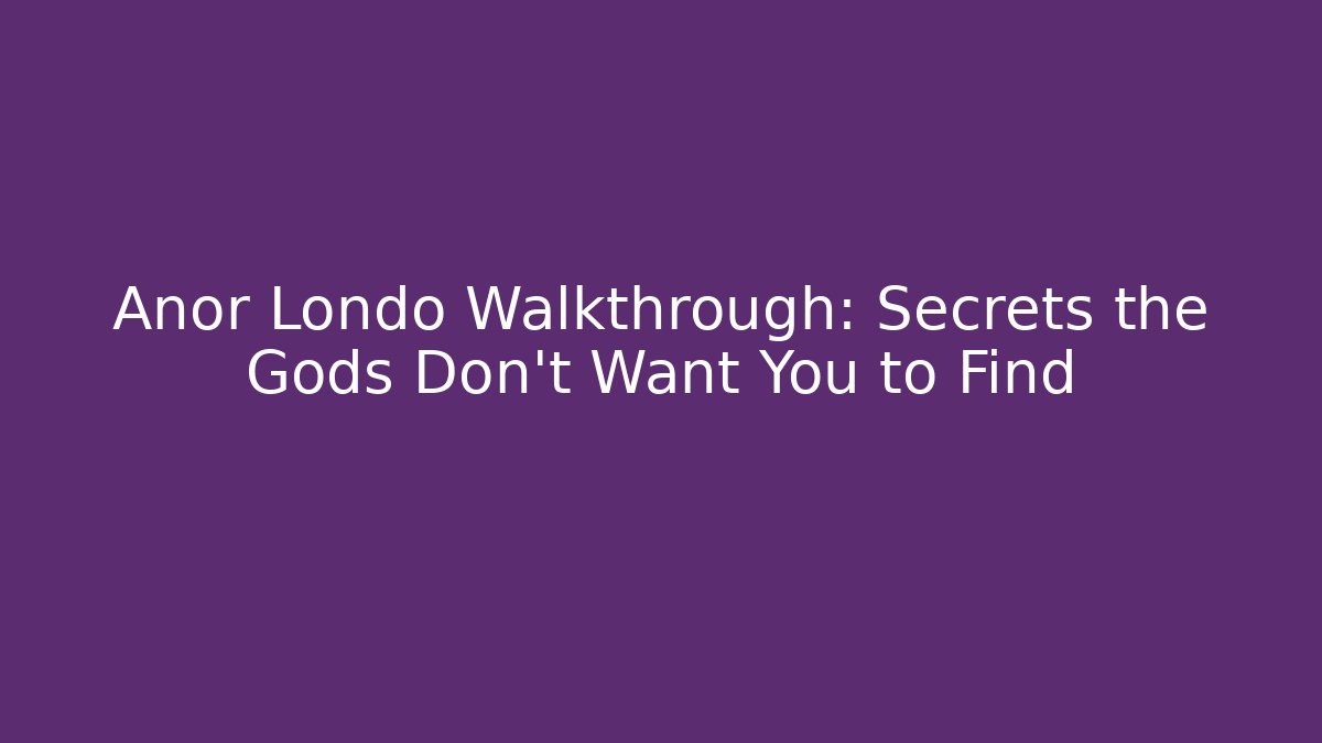 Anor Londo Walkthrough: Secrets the Gods Don't Want You to Find