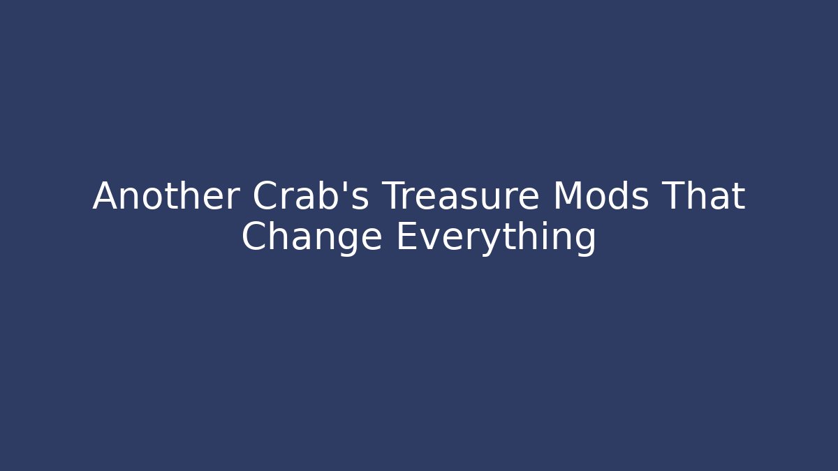 Another Crab's Treasure Mods That Change Everything - Critter Realm