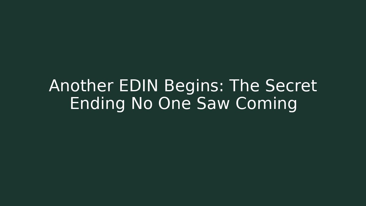 Another EDIN Begins: The Secret Ending No One Saw Coming