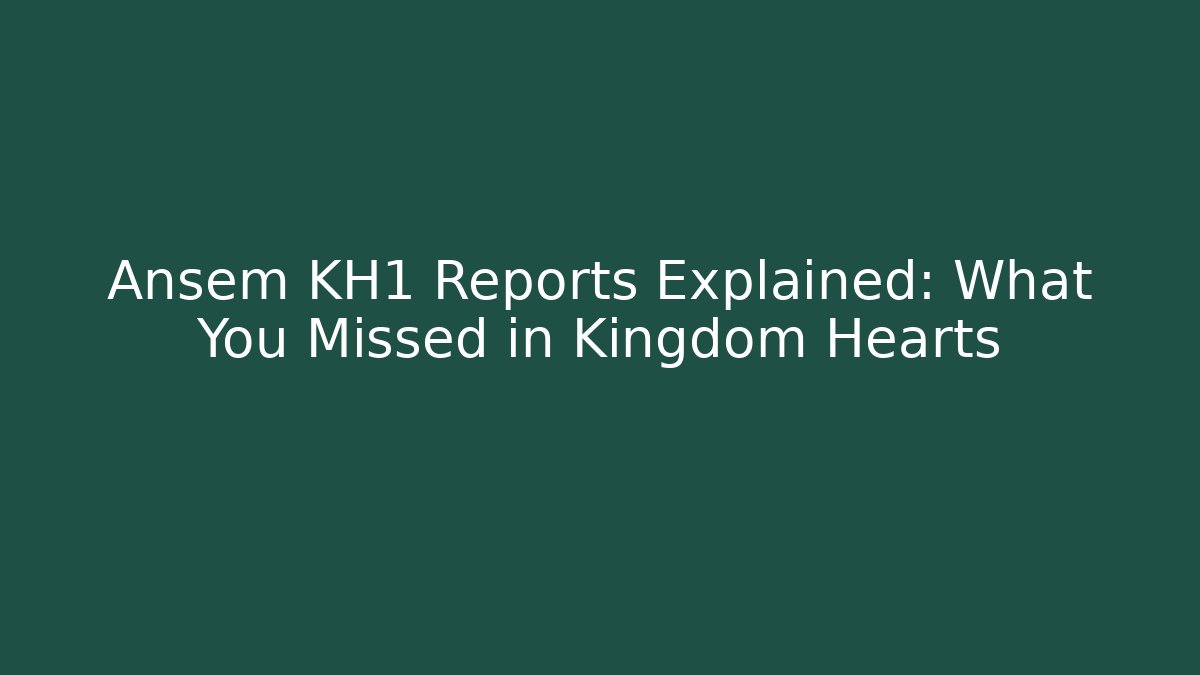 Ansem KH1 Reports Explained: What You Missed in Kingdom Hearts