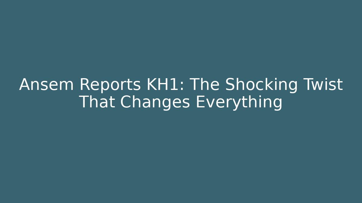 Ansem Reports KH1: The Shocking Twist That Changes Everything