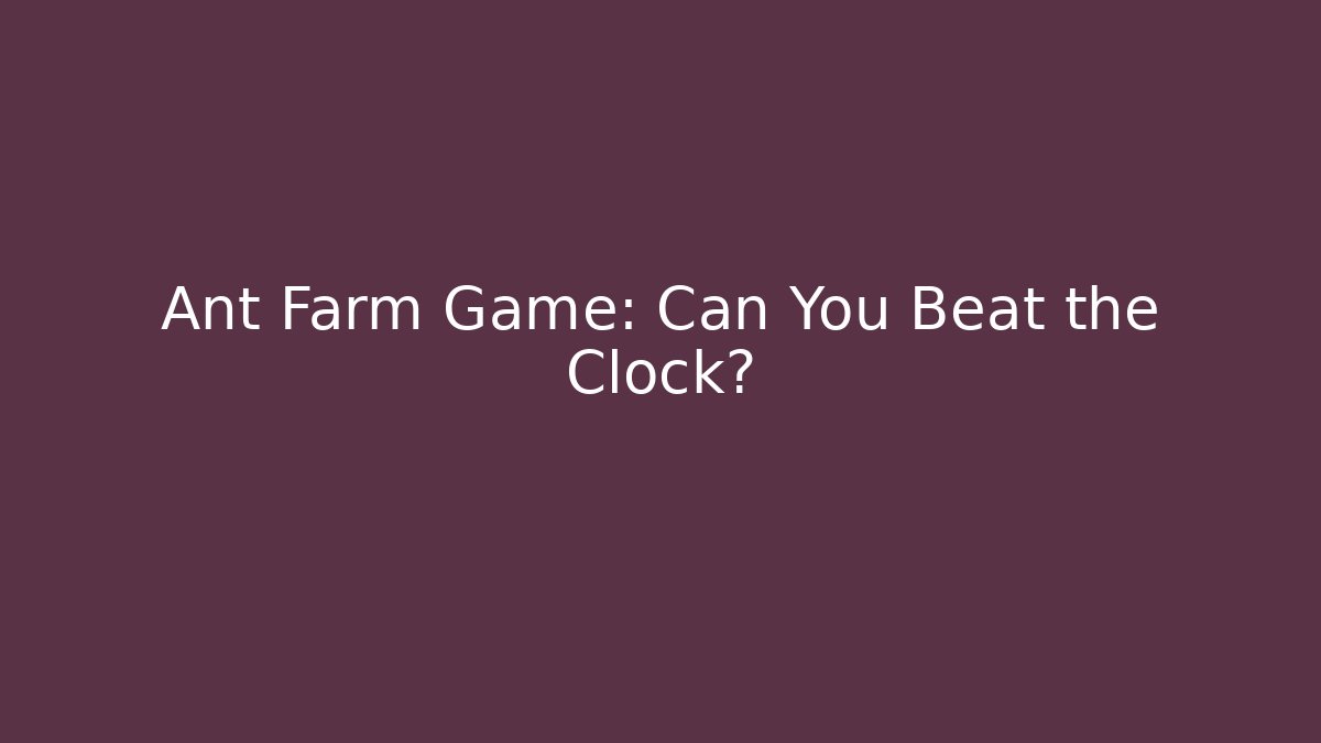 Ant Farm Game: Can You Beat the Clock?