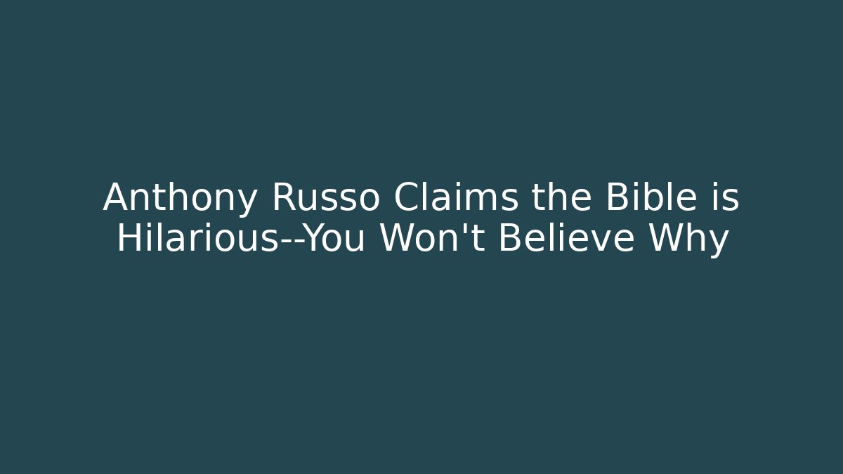 Anthony Russo Claims the Bible is Hilarious—You Won’t Believe Why