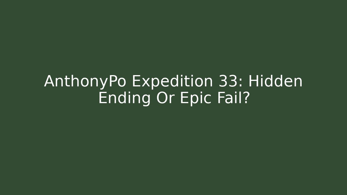 AnthonyPo Expedition 33: Hidden Ending Or Epic Fail?