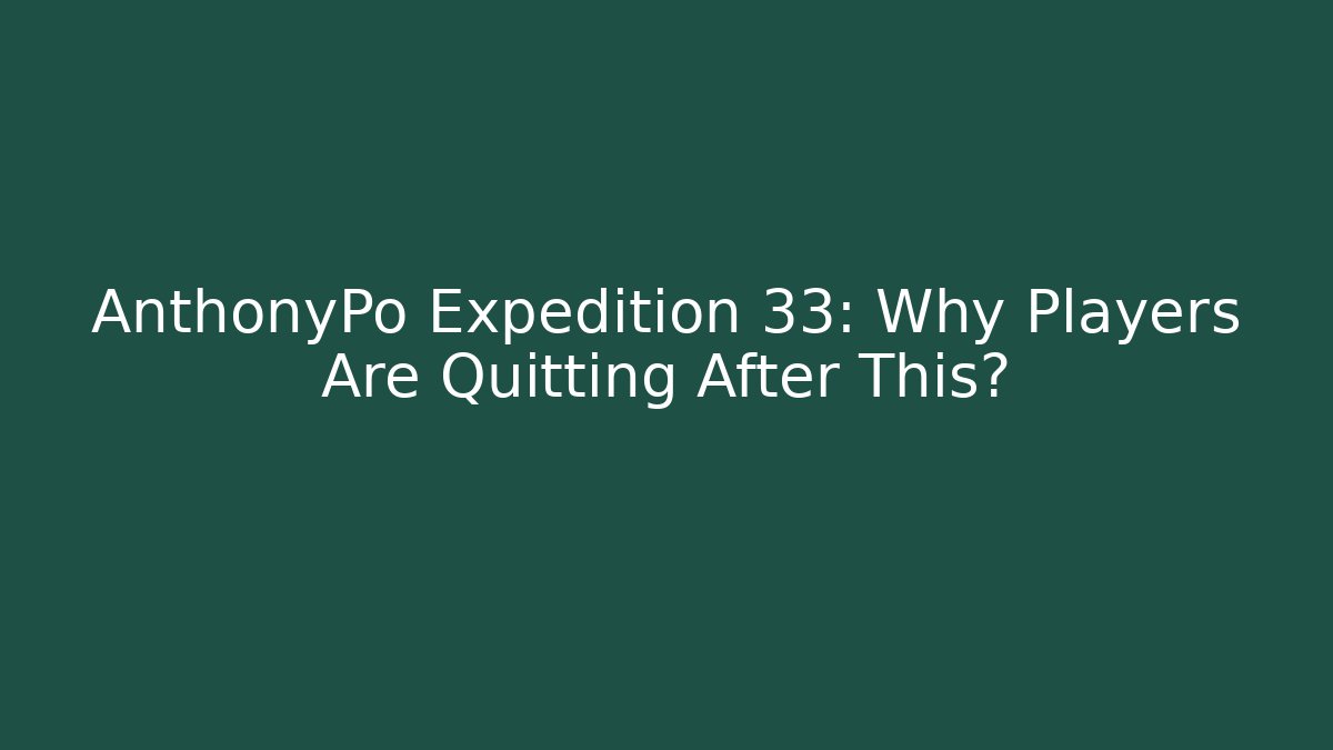 AnthonyPo Expedition 33: Why Players Are Quitting After This?