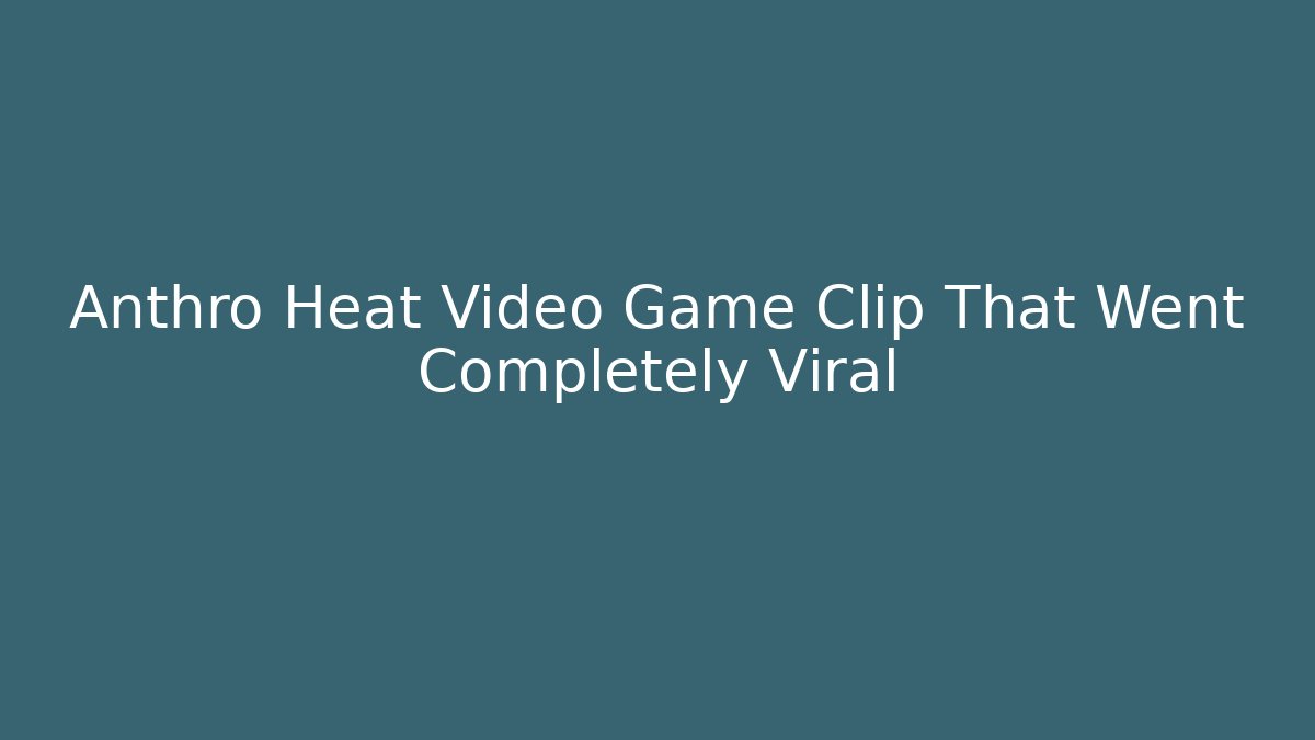 Anthro Heat Video Game Clip That Went Completely Viral