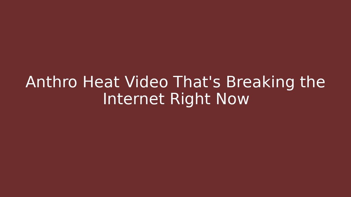 Anthro Heat Video That’s Breaking the Internet Right Now