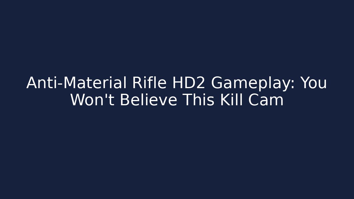 Anti-Material Rifle HD2 Gameplay: You Won't Believe This Kill Cam