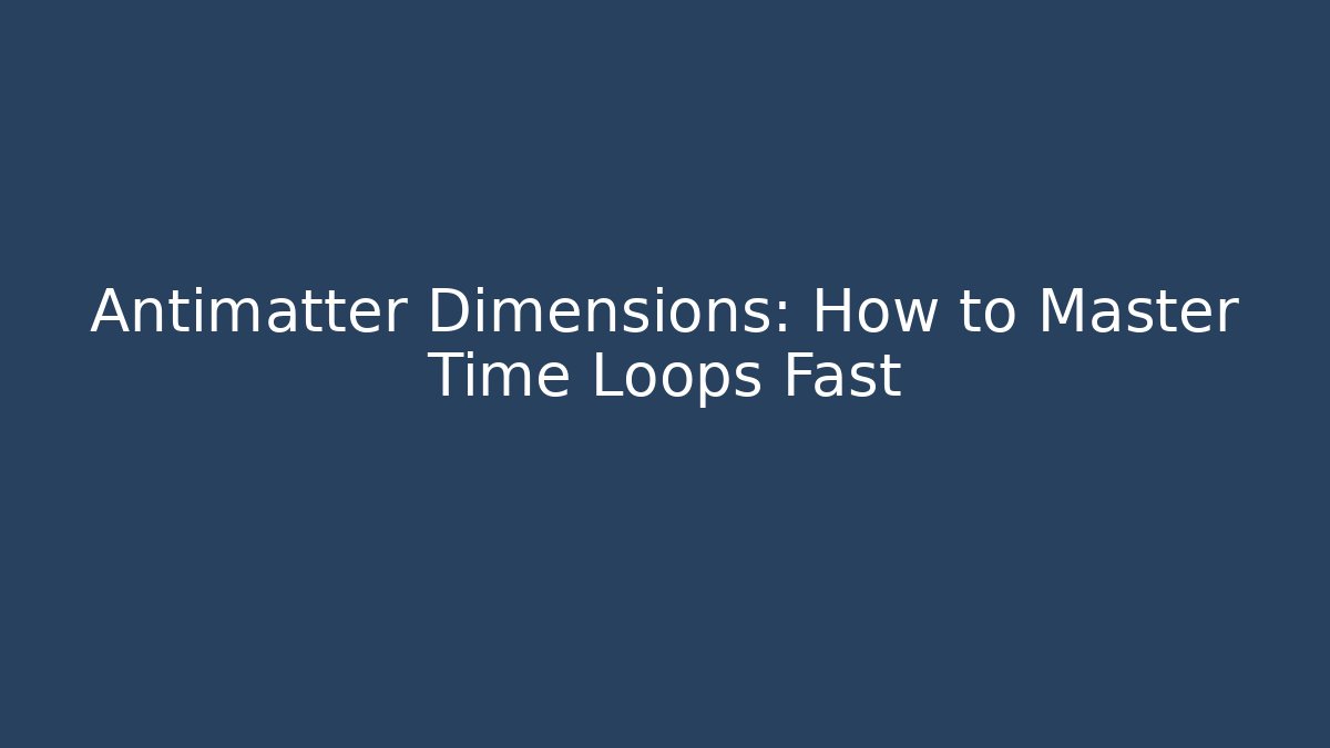 Antimatter Dimensions: How to Master Time Loops Fast