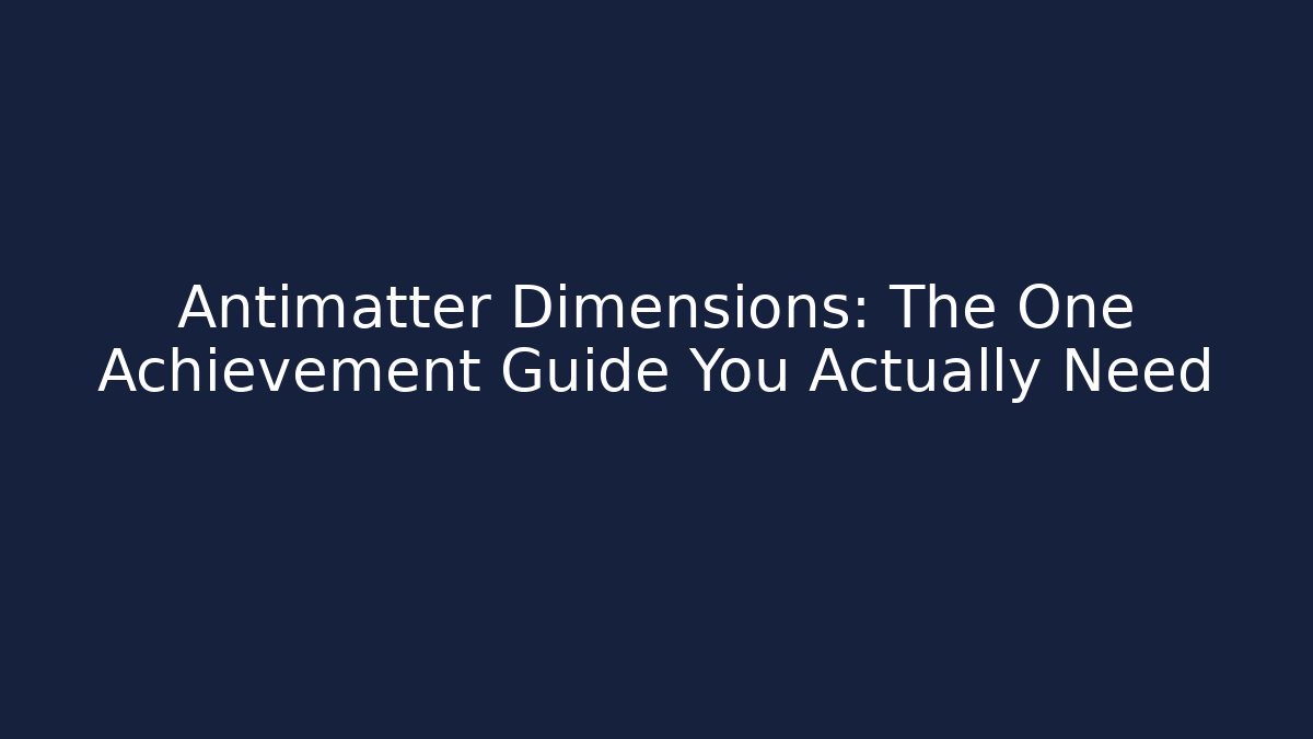 Antimatter Dimensions: The One Achievement Guide You Actually Need