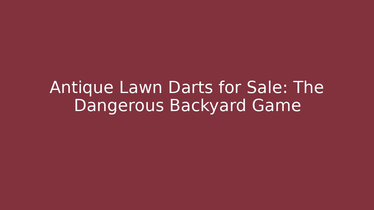 Antique Lawn Darts for Sale: The Dangerous Backyard Game