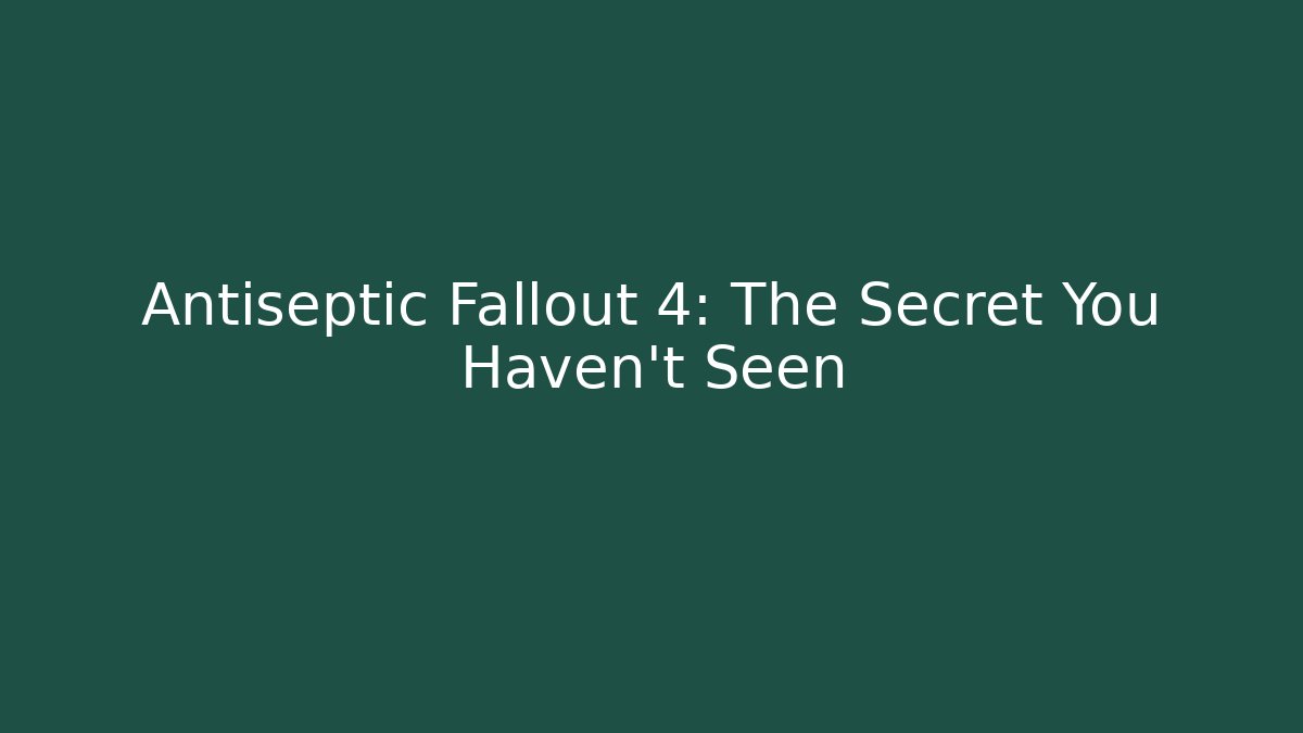 Antiseptic Fallout 4: The Secret You Haven't Seen