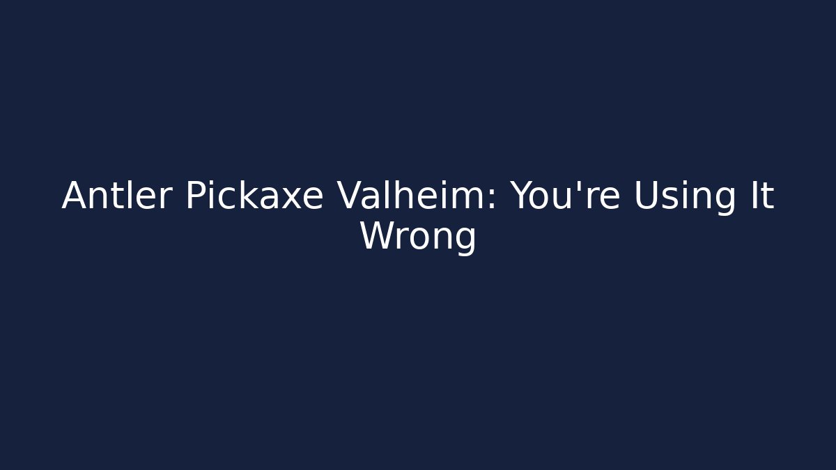 Antler Pickaxe Valheim: You’re Using It Wrong - Critter Realm