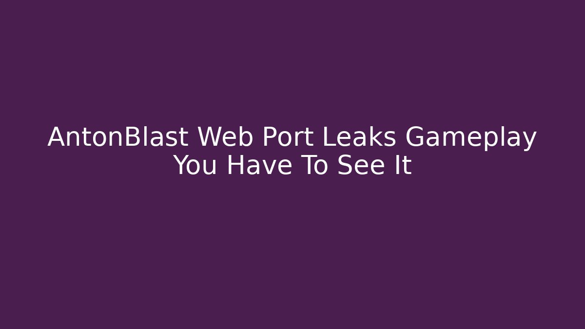 AntonBlast Web Port Leaks Gameplay You Have To See It