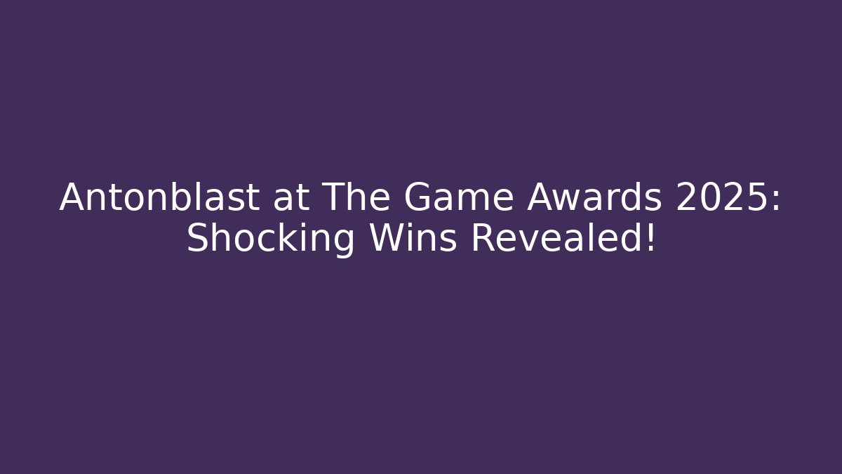 Antonblast at The Game Awards 2025: Shocking Wins Revealed!