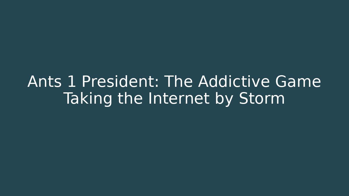 Ants 1 President: The Addictive Game Taking the Internet by Storm