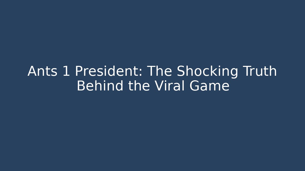 Ants 1 President: The Shocking Truth Behind the Viral Game