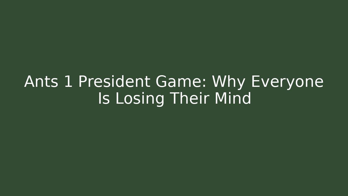 Ants 1 President Game: Why Everyone Is Losing Their Mind