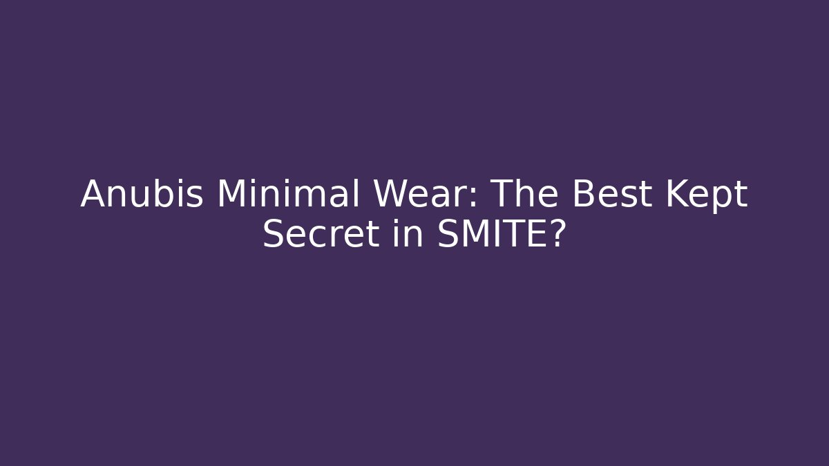 Anubis Minimal Wear: The Best Kept Secret in SMITE?