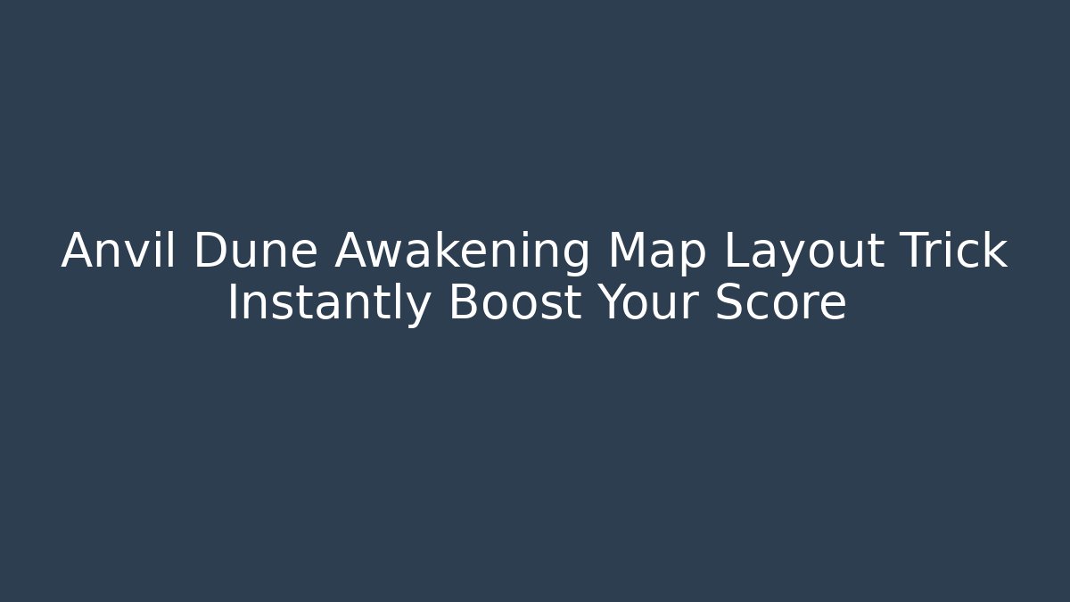 Anvil Dune Awakening Map Layout Trick Instantly Boost Your Score