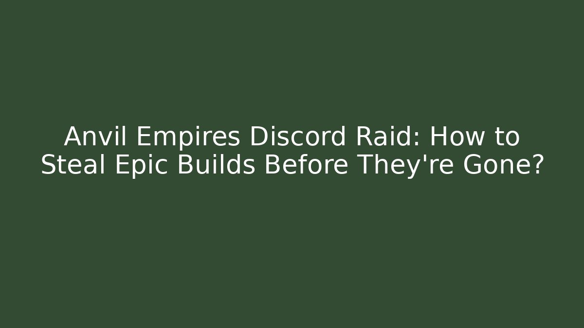 Anvil Empires Discord Raid: How to Steal Epic Builds Before They're Gone?