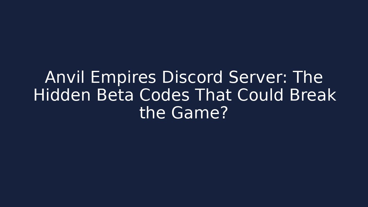 Anvil Empires Discord Server: The Hidden Beta Codes That Could Break the Game?