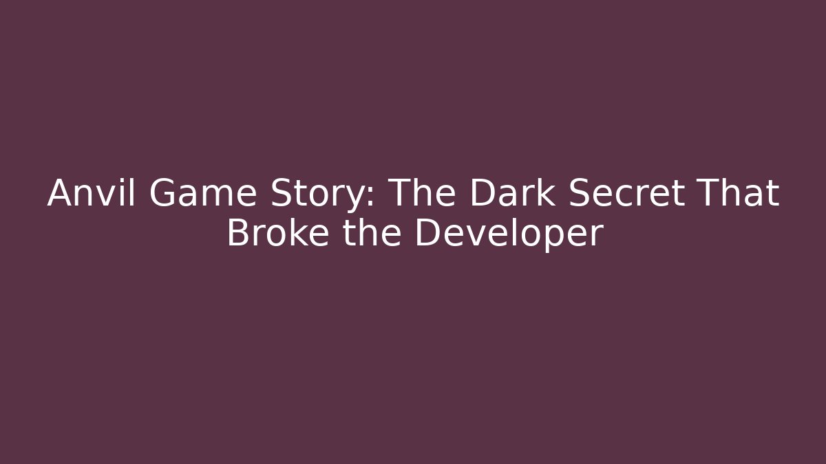 Anvil Game Story: The Dark Secret That Broke the Developer