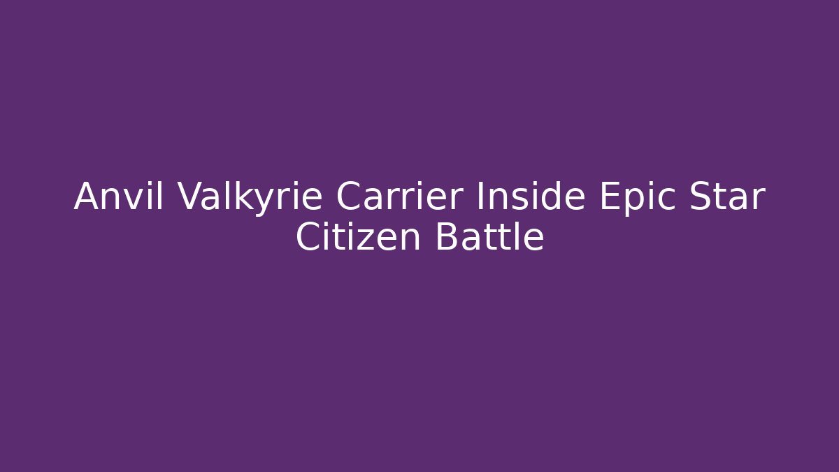 Anvil Valkyrie Carrier Inside Epic Star Citizen Battle