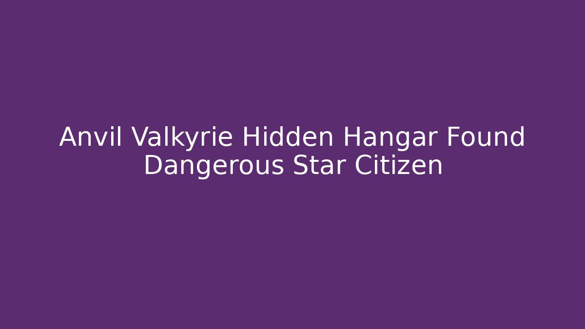 Anvil Valkyrie Hidden Hangar Found Dangerous Star Citizen - Critter Realm