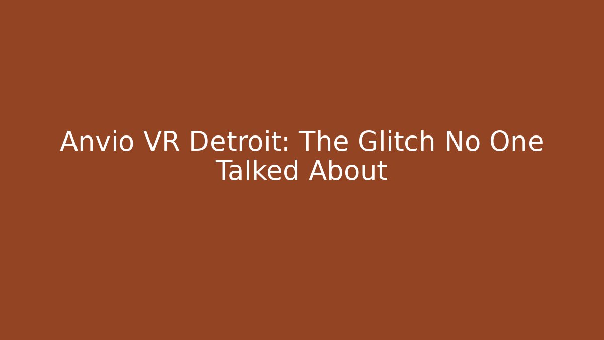 Anvio VR Detroit: The Glitch No One Talked About - Critter Realm