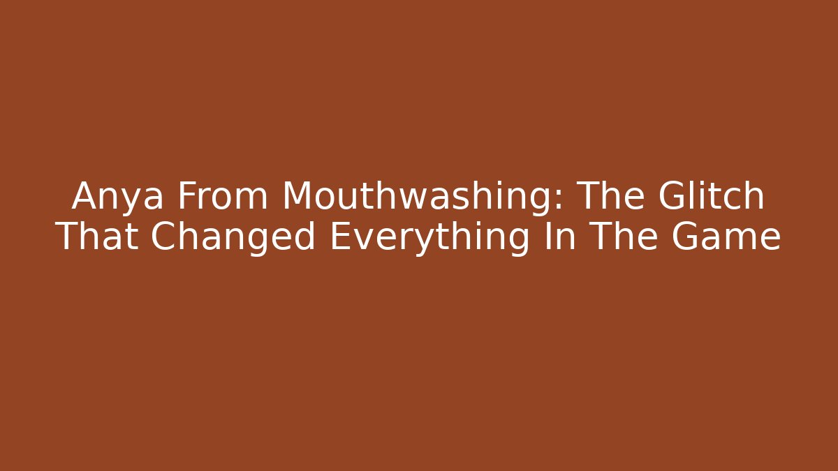 Anya From Mouthwashing: The Glitch That Changed Everything In The Game