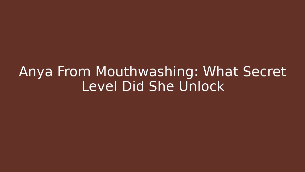 Anya From Mouthwashing: What Secret Level Did She Unlock