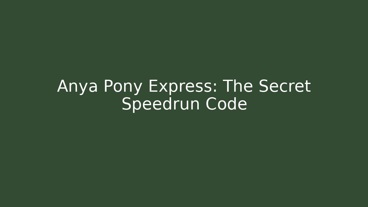 Anya Pony Express: The Secret Speedrun Code