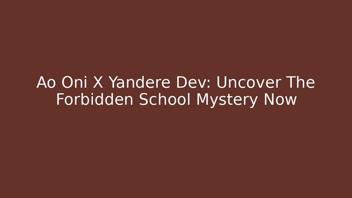 Ao Oni X Yandere Dev: Uncover The Forbidden School Mystery Now