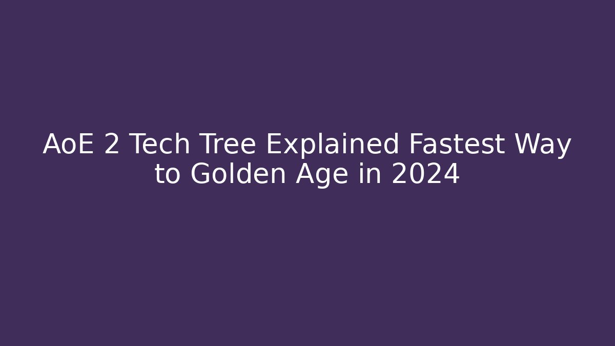 AoE 2 Tech Tree Explained Fastest Way to Golden Age in 2024