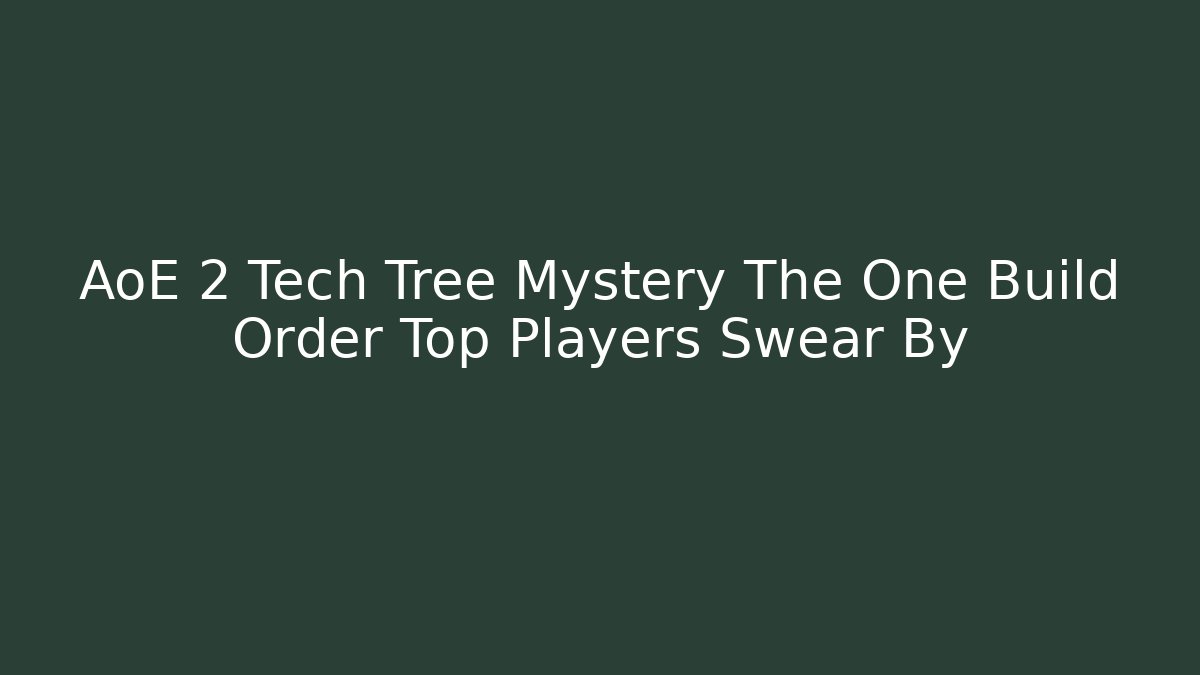 AoE 2 Tech Tree Mystery The One Build Order Top Players Swear By - Critter Realm