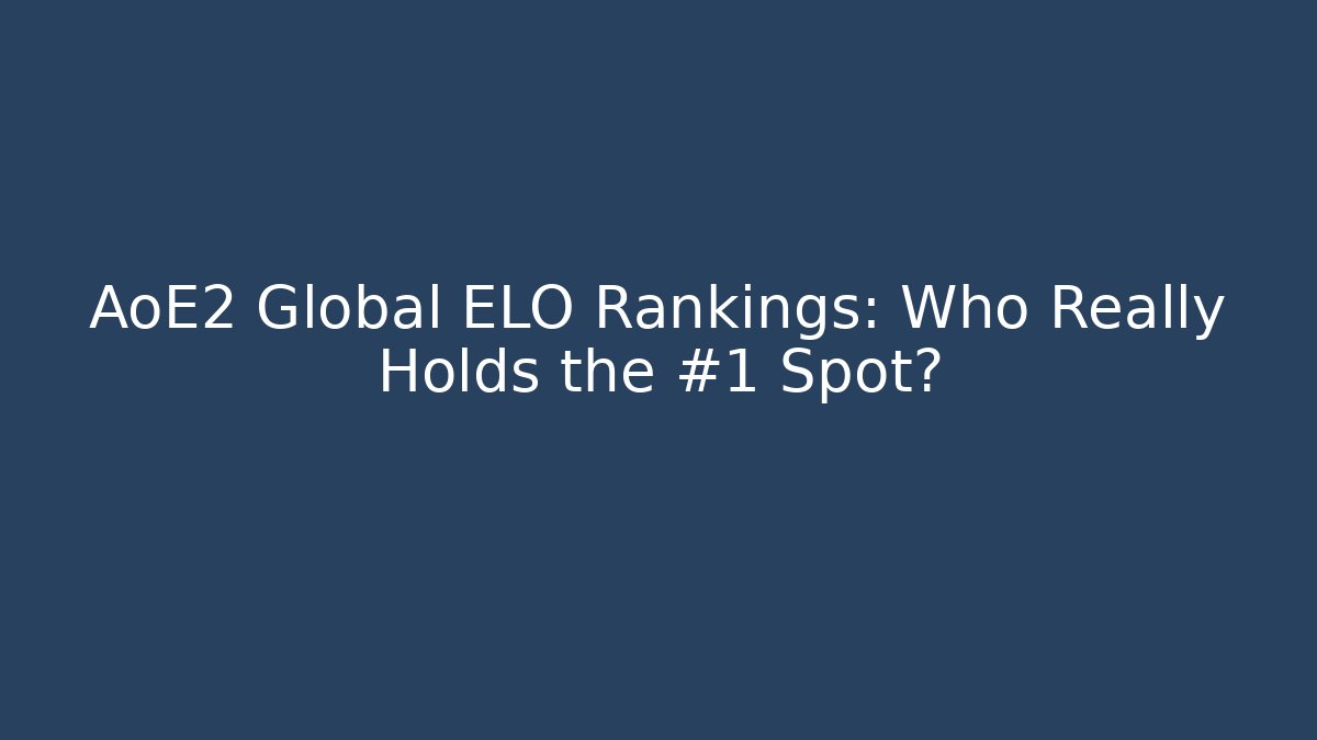 AoE2 Global ELO Rankings: Who Really Holds the #1 Spot?