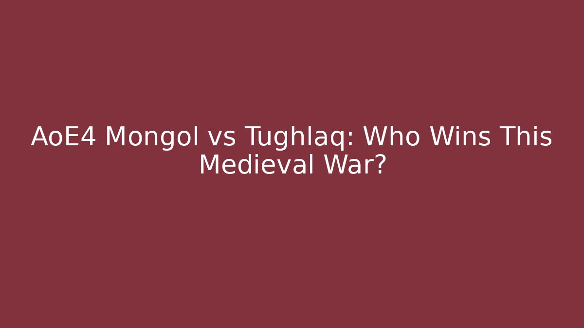 AoE4 Mongol vs Tughlaq: Who Wins This Medieval War?