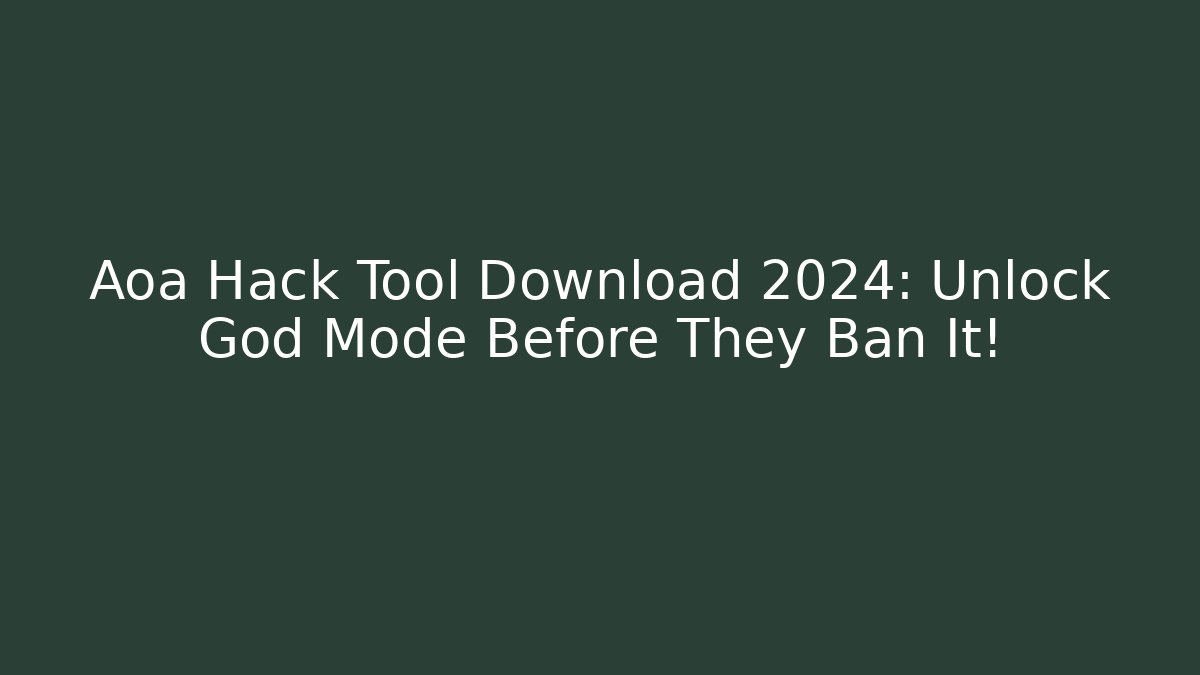 Aoa Hack Tool Download 2024: Unlock God Mode Before They Ban It!