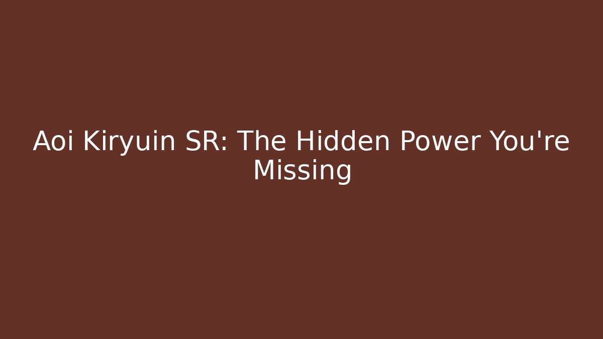 Aoi Kiryuin SR: The Hidden Power You're Missing