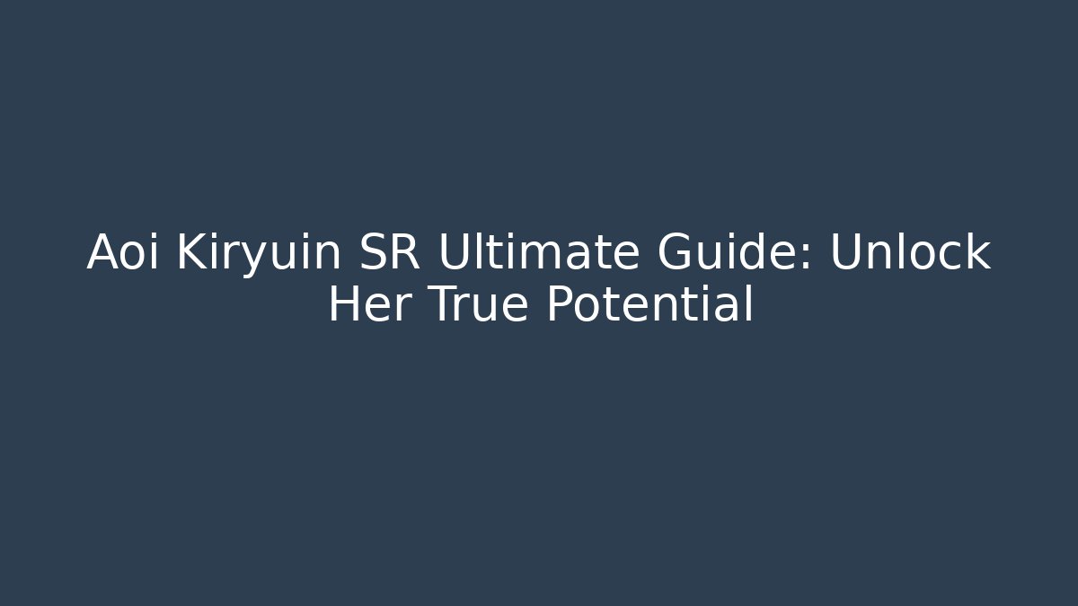 Aoi Kiryuin SR Ultimate Guide: Unlock Her True Potential