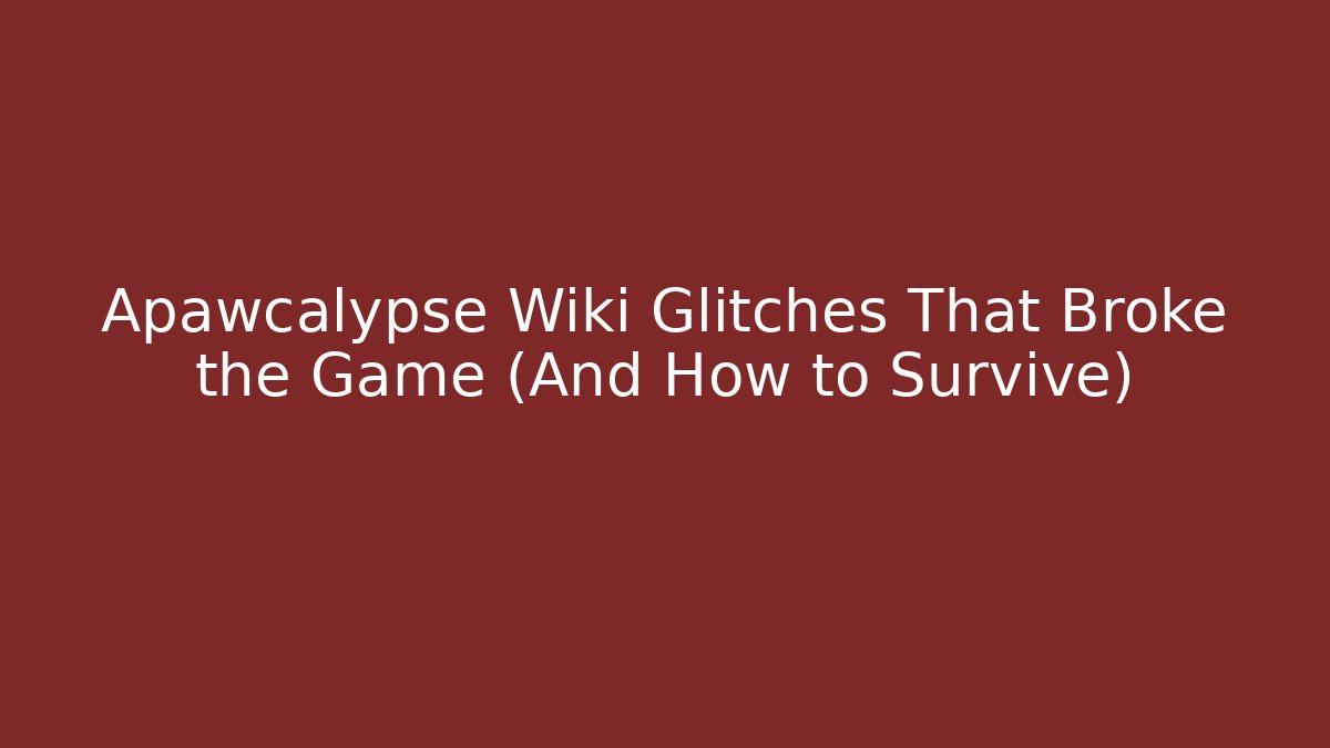 Apawcalypse Wiki Glitches That Broke the Game (And How to Survive)