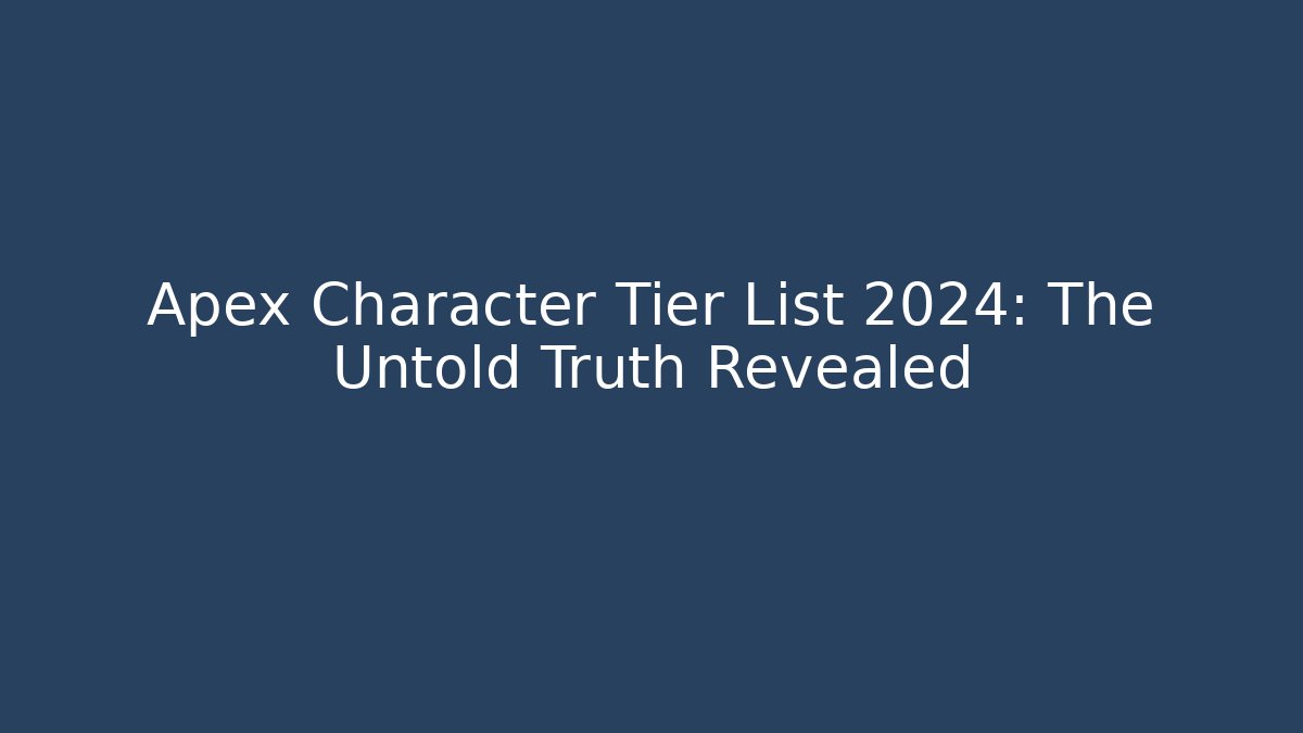 Apex Character Tier List 2024: The Untold Truth Revealed