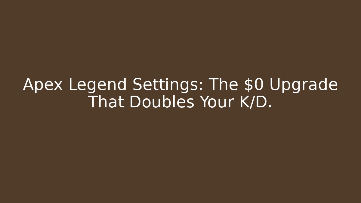 Apex Legend Settings: The $0 Upgrade That Doubles Your K/D.